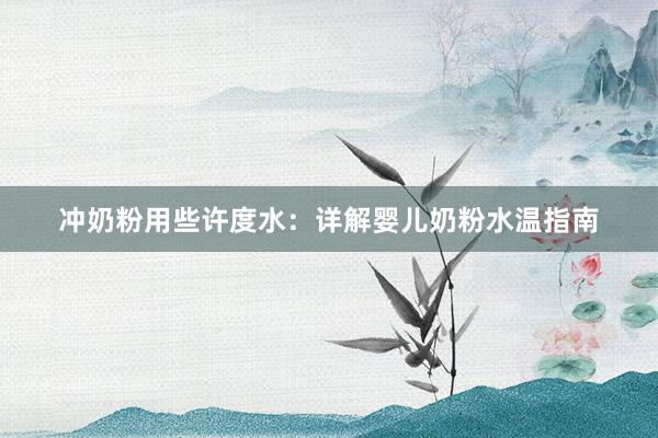 冲奶粉用些许度水：详解婴儿奶粉水温指南