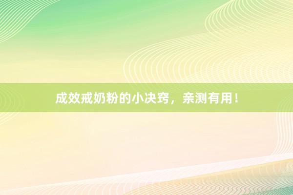 成效戒奶粉的小决窍，亲测有用！