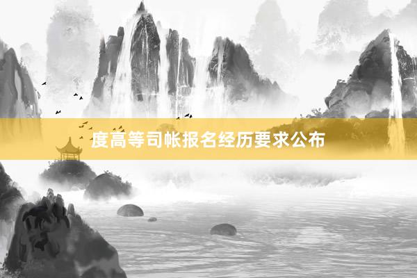 度高等司帐报名经历要求公布