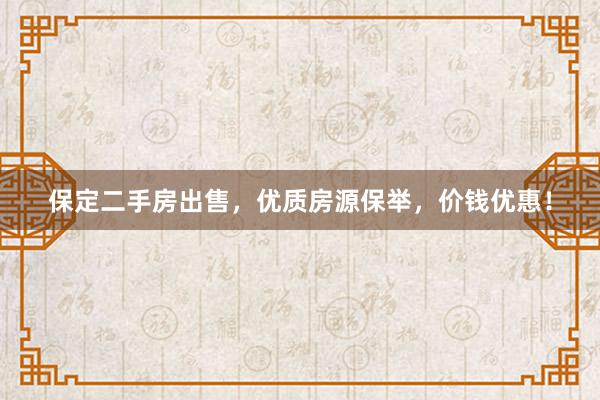 保定二手房出售，优质房源保举，价钱优惠！