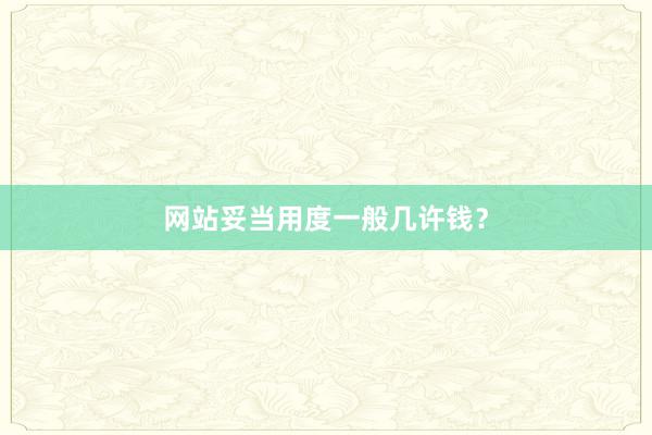 网站妥当用度一般几许钱？