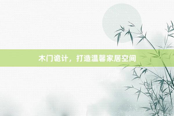 木门诡计，打造温馨家居空间