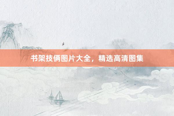 书架技俩图片大全，精选高清图集